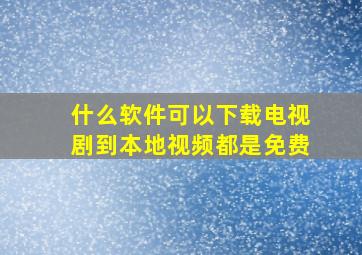 什么软件可以下载电视剧到本地视频都是免费