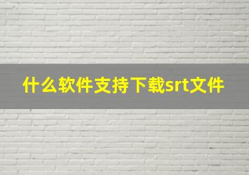 什么软件支持下载srt文件