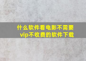 什么软件看电影不需要vip不收费的软件下载