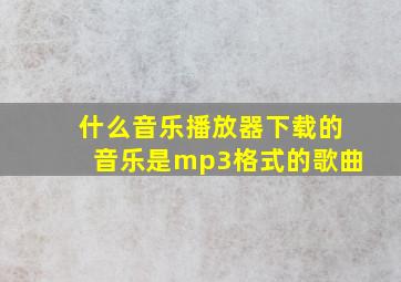 什么音乐播放器下载的音乐是mp3格式的歌曲