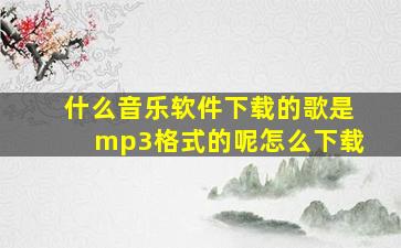 什么音乐软件下载的歌是mp3格式的呢怎么下载