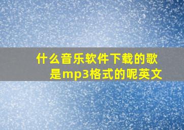 什么音乐软件下载的歌是mp3格式的呢英文