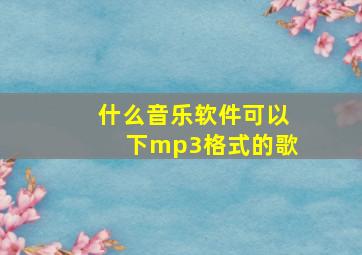 什么音乐软件可以下mp3格式的歌