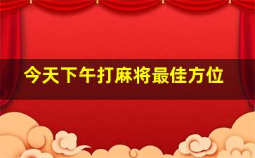 今天下午打麻将最佳方位