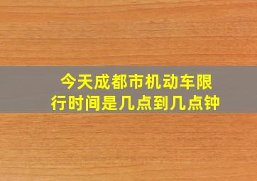 今天成都市机动车限行时间是几点到几点钟