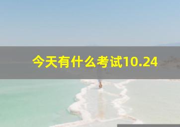 今天有什么考试10.24