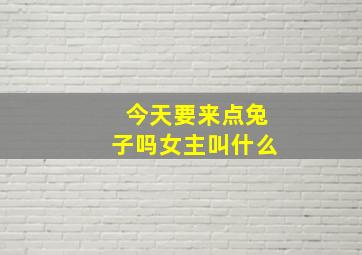 今天要来点兔子吗女主叫什么