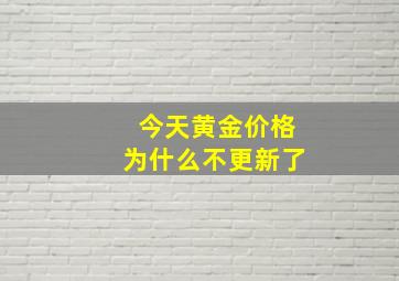 今天黄金价格为什么不更新了