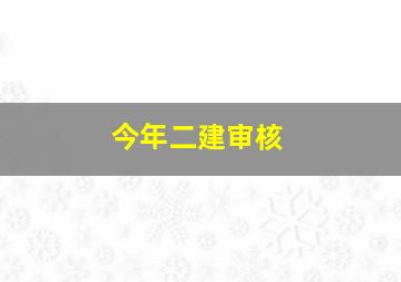 今年二建审核