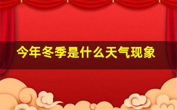 今年冬季是什么天气现象