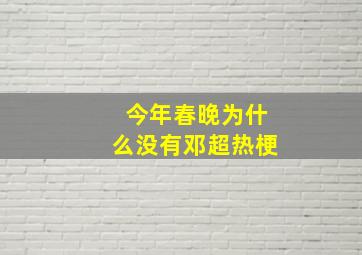 今年春晚为什么没有邓超热梗