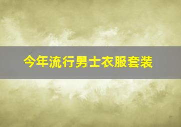 今年流行男士衣服套装