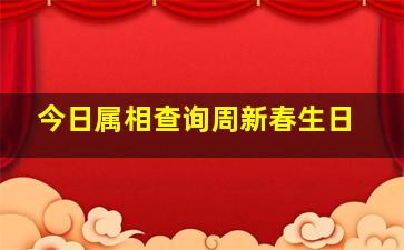 今日属相查询周新春生日