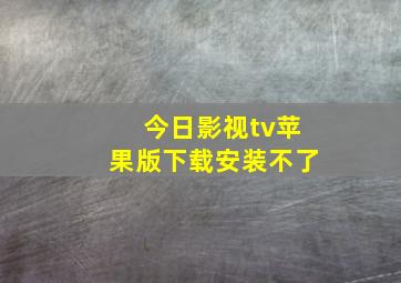 今日影视tv苹果版下载安装不了