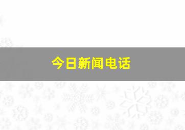 今日新闻电话