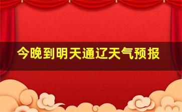 今晚到明天通辽天气预报