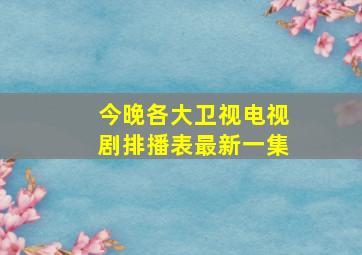 今晚各大卫视电视剧排播表最新一集