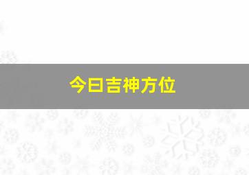 今曰吉神方位