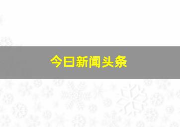 今曰新闻头条