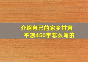 介绍自己的家乡甘肃平凉450字怎么写的