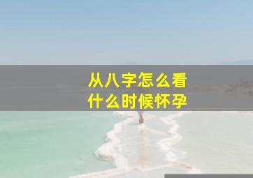 从八字怎么看什么时候怀孕