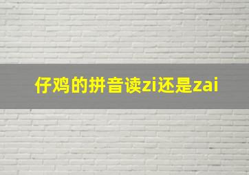 仔鸡的拼音读zi还是zai