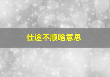 仕途不顺啥意思