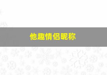 他趣情侣昵称