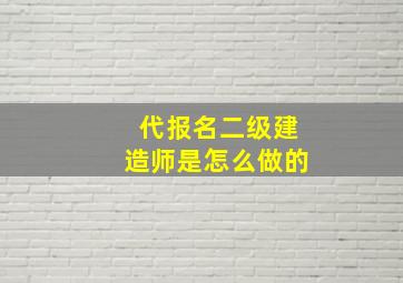 代报名二级建造师是怎么做的