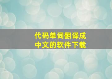 代码单词翻译成中文的软件下载