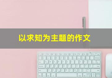 以求知为主题的作文