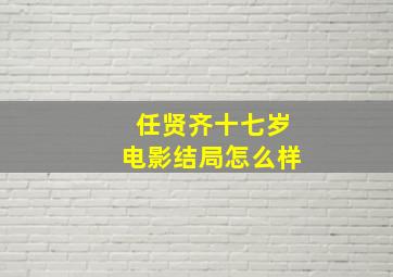 任贤齐十七岁电影结局怎么样