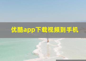 优酷app下载视频到手机