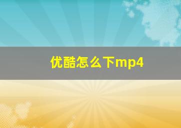 优酷怎么下mp4