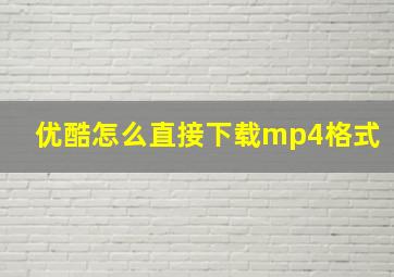 优酷怎么直接下载mp4格式