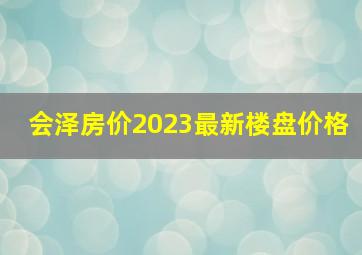 会泽房价2023最新楼盘价格