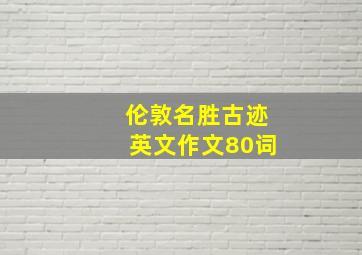 伦敦名胜古迹英文作文80词