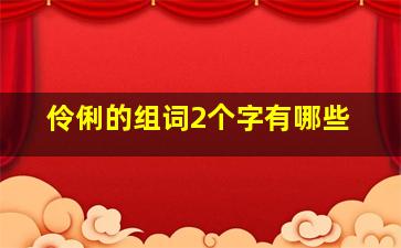 伶俐的组词2个字有哪些