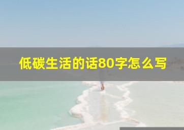 低碳生活的话80字怎么写