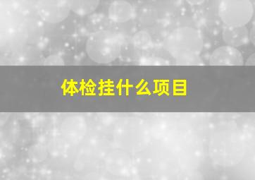 体检挂什么项目