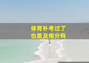 体育补考过了也是及格分吗