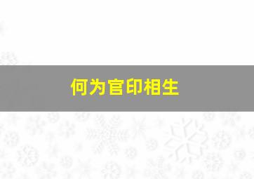 何为官印相生