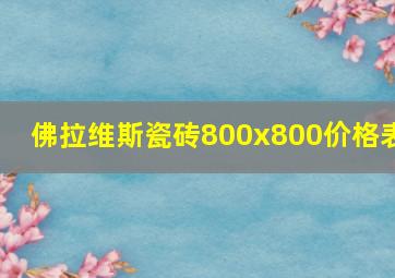 佛拉维斯瓷砖800x800价格表