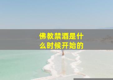 佛教禁酒是什么时候开始的