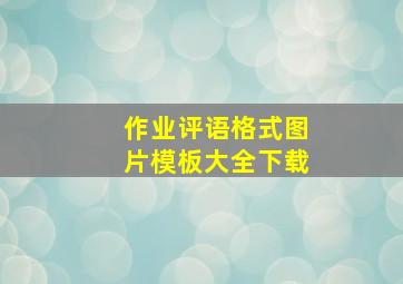 作业评语格式图片模板大全下载