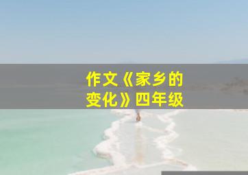 作文《家乡的变化》四年级