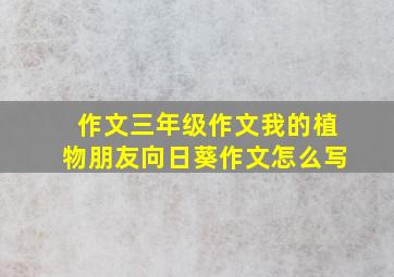 作文三年级作文我的植物朋友向日葵作文怎么写