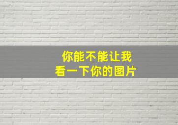 你能不能让我看一下你的图片