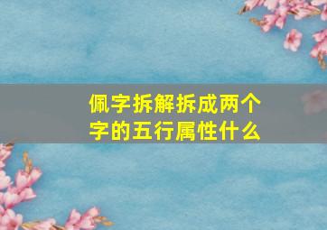 佩字拆解拆成两个字的五行属性什么