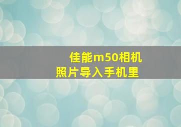 佳能m50相机照片导入手机里